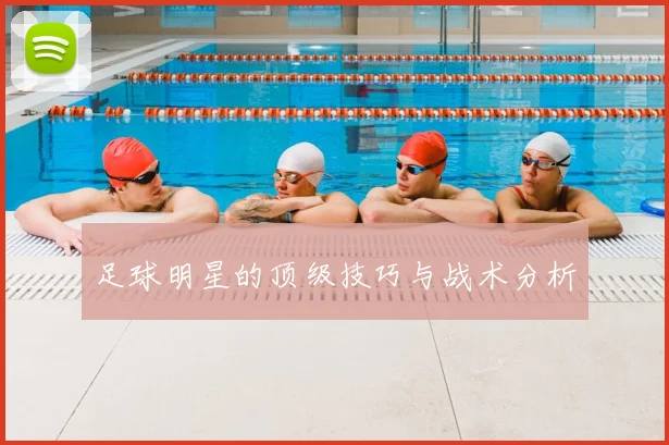 足球明星的顶级技巧与战术分析