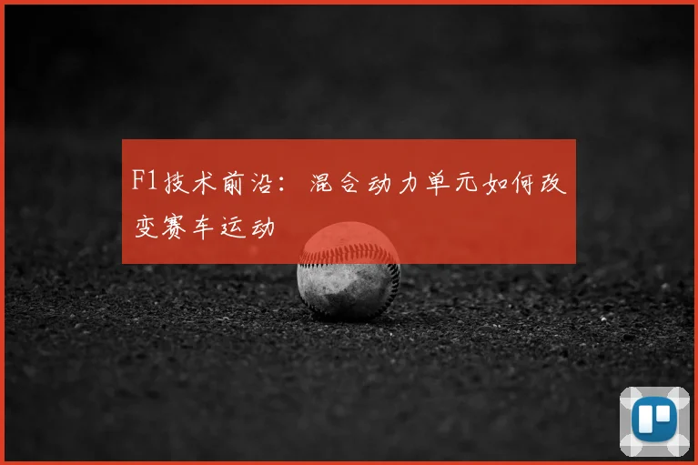 F1技术前沿：混合动力单元如何改变赛车运动