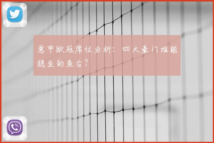 意甲欧冠席位分析：四大豪门谁能稳坐钓鱼台？