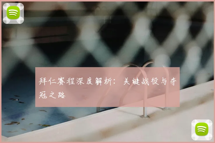 拜仁赛程深度解析：关键战役与夺冠之路