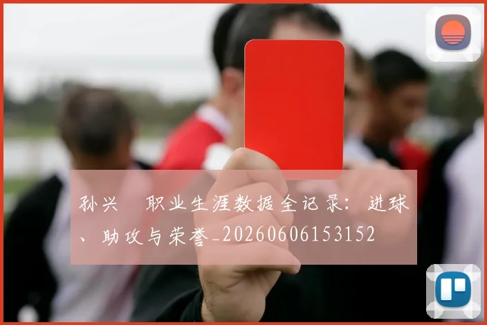 孙兴慜职业生涯数据全记录：进球、助攻与荣誉_20260606153152