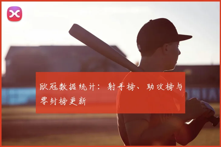 欧冠数据统计：射手榜、助攻榜与零封榜更新