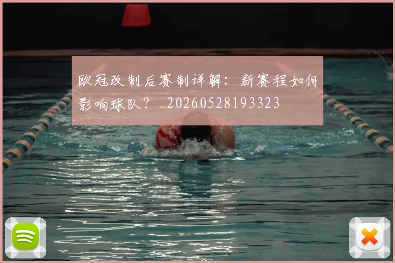 欧冠改制后赛制详解：新赛程如何影响球队？_20260528193323